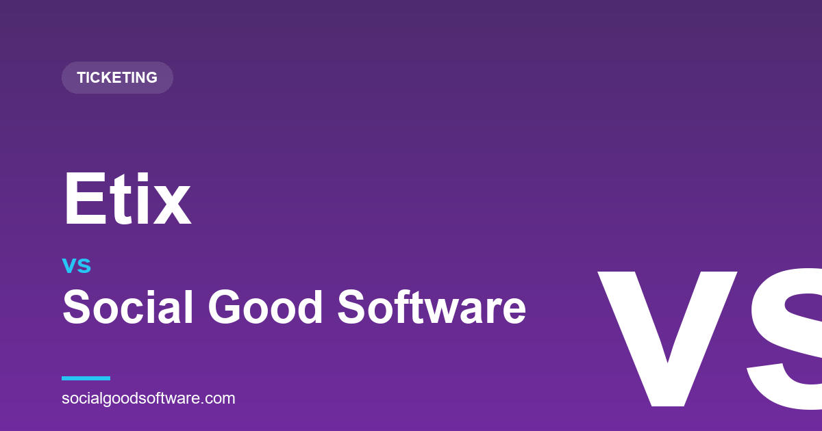 Etix vs Social Good Software: Concert-Scale Ticketing, or Nonprofit Admissions?