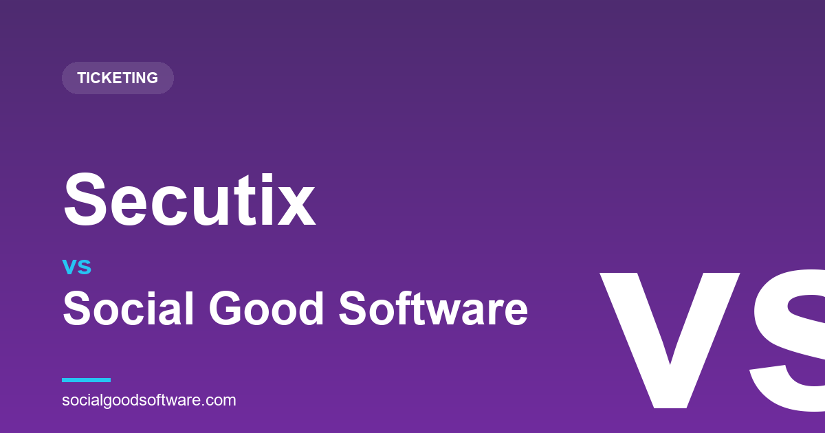 Secutix vs Social Good Software: Enterprise Stadium Ticketing, or an Agile Altru Layer?